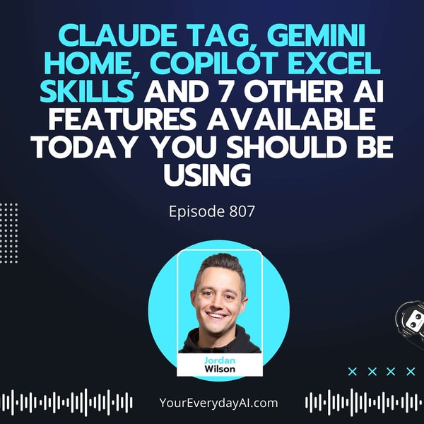 Ep 807: Claude Tag, Gemini Home, Copilot Excel Skills and 7 other AI Features Available Today you Should Be Using