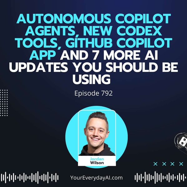 Ep 792: Autonomous Copilot agents, new Codex tools, Github CoPilot app and 7 more AI updates you should be using