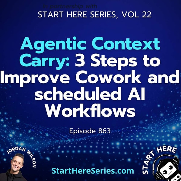 Ep 863: Agentic Context Carry: 3 Steps to Improve Cowork and scheduled AI Workflows (Start Here Series Vol 22)